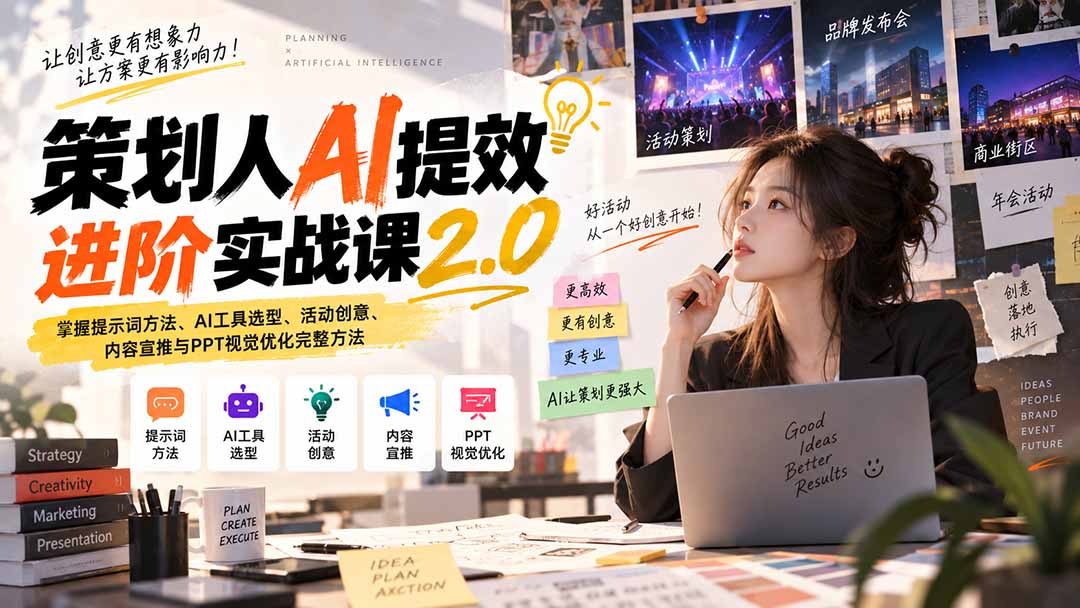 策划人AI提效进阶实战课2.0:掌握提示词方法、AI工具选型、活动创意、内容宣推与PPT视觉优化完整方法-副业网