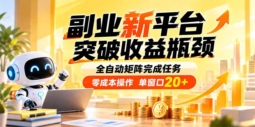副业新平台,突破收益瓶颈 全自动矩阵完成任务 零成本操作,单窗口20+-副业网