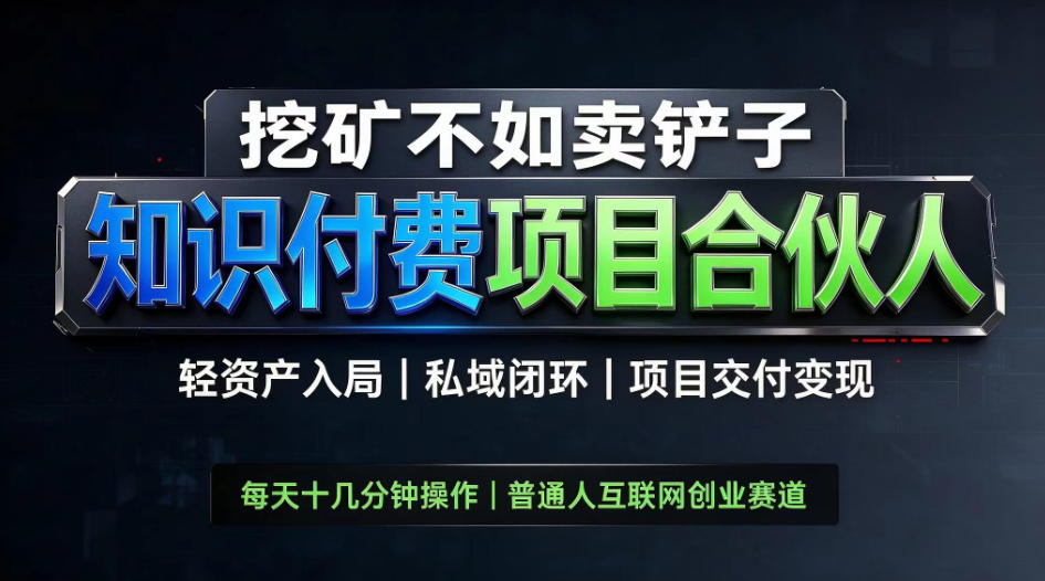 挖矿不如卖铲子,2026最新知识付费全套玩法,轻资产入局|私域闭环|项目交付变现【揭秘】-副业网