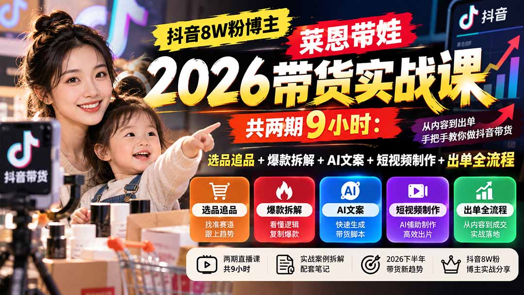 图片[2]-【无水印】抖音8W粉博主莱恩带娃2026带货实战课-共两期9小时：选品追品+爆款拆解+AI文案+短视频制作+出单全流程-副业网