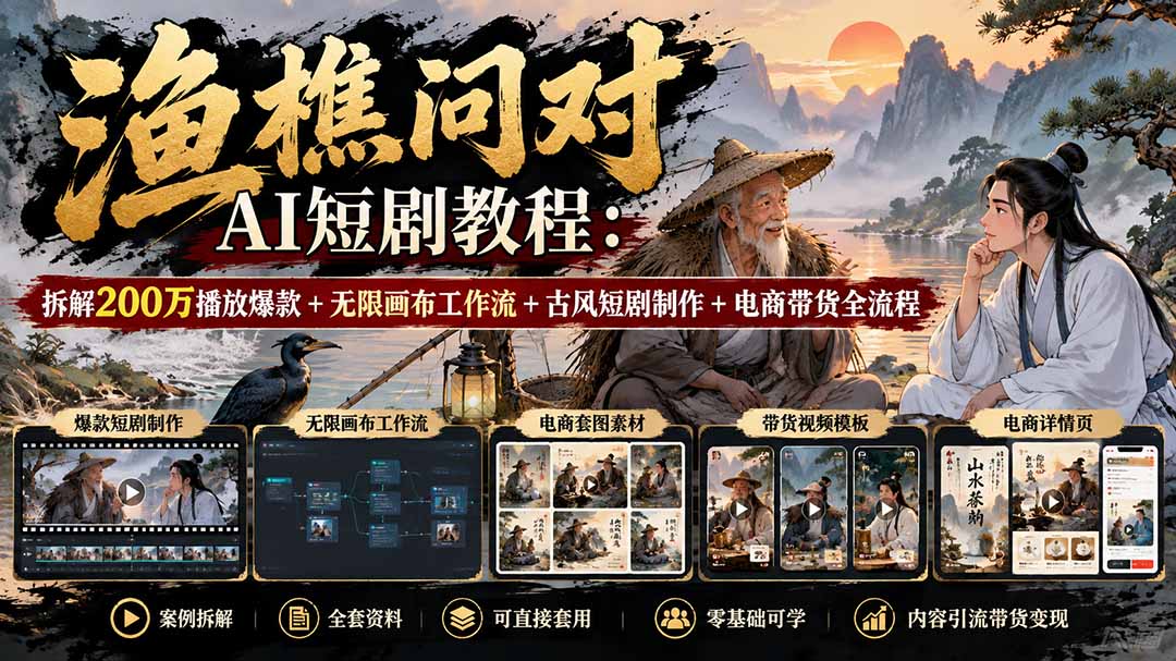 【无水印】渔樵问对AI短剧教程：拆解200万播放爆款+无限画布工作流+古风短剧制作+电商带货全流程-副业网