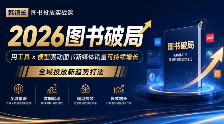 韩馆长图书投放实战课|2026图书破局,用工具x模型驱动图书新媒体销量可持续增长,全域投放新趋势打法-副业网