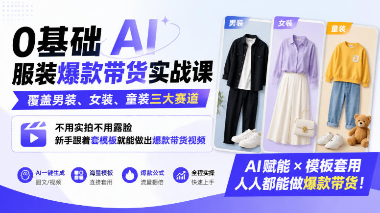 0基础AI服装爆款带货实战课｜覆盖男装、女装、童装三大赛道，不用实拍不用露脸，新手跟着套模板就能做出爆款带货视频(更新1010)-副业网