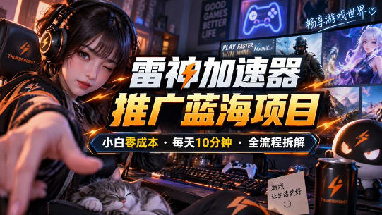 雷神加速器推广5.0实操教程:口令图文玩法全流程拆解(零成本·每天10分钟)-副业网