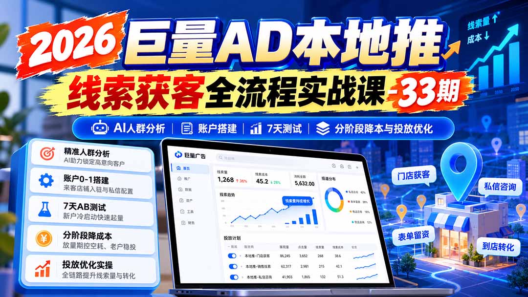 2026巨量AD本地推线索获客全流程实战课-33期:AI人群分析、账户搭建、7天测试、分阶段降本与投放优化-副业网
