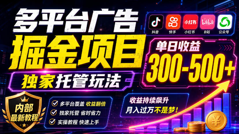 多平台广告掘金项目,独家托管玩法,一天300-500+,内部最新教程【揭秘】-副业网