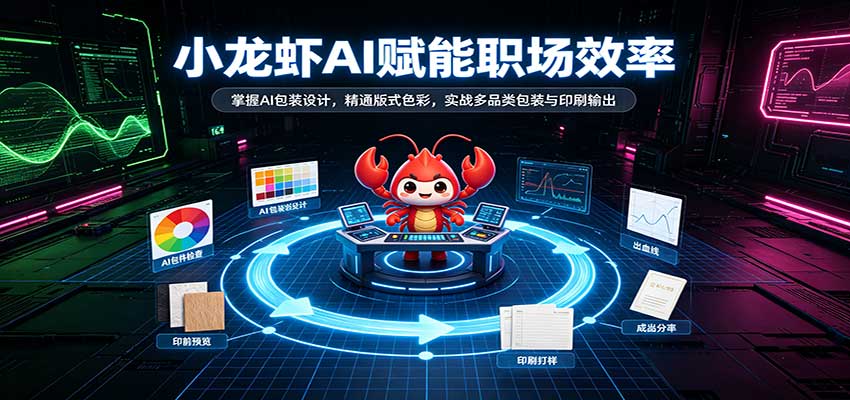 小龙虾AI赋能职场效率:掌握AI包装设计,精通版式色彩,实战多品类包装与印刷输出-副业网