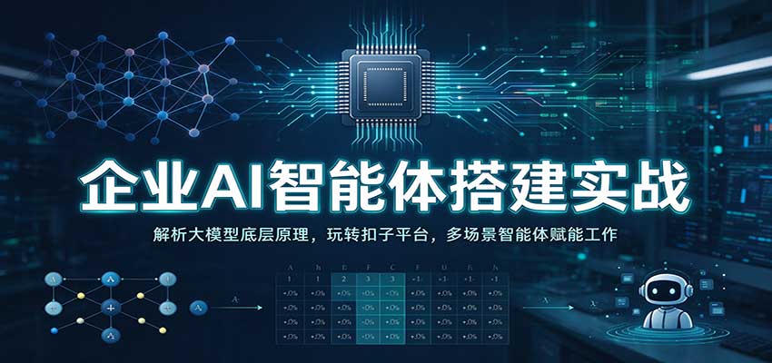 企业AI智能体搭建实战:解析大模型底层原理,玩转扣子平台,多场景智能体赋能工作-副业网
