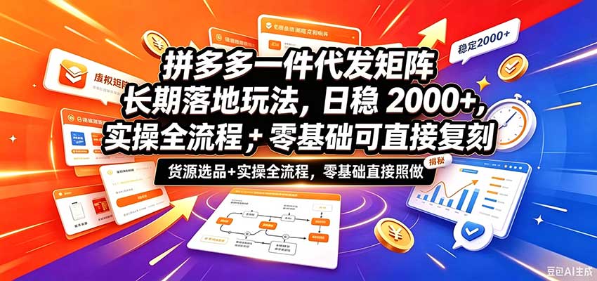 拼多多一件代发矩阵长期落地玩法,日稳2000+,选品货源+实操全流程,零基础可直接复刻-副业网