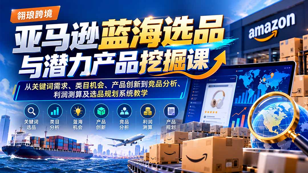 图片[2]-亚马逊蓝海选品与潜力产品挖掘课：从关键词需求、类目机会、产品创新到竞品分析、利润测算及选品规划系统教学-副业网