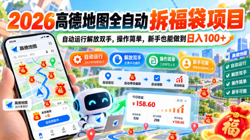 2026高德地图全自动拆福袋项目，自动运行解放双手，操作简单，新手也能做到日入100+【揭秘】-副业网