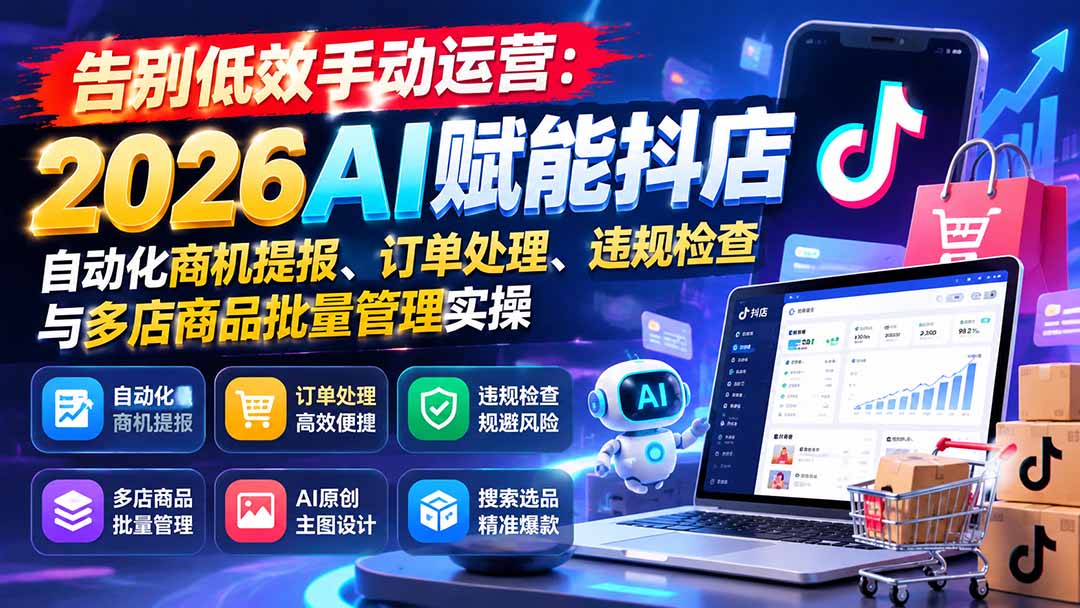 图片[2]-告别低效手动运营：2026AI赋能抖店自动化商机提报、订单处理、违规检查与多店商品批量管理实操-副业网